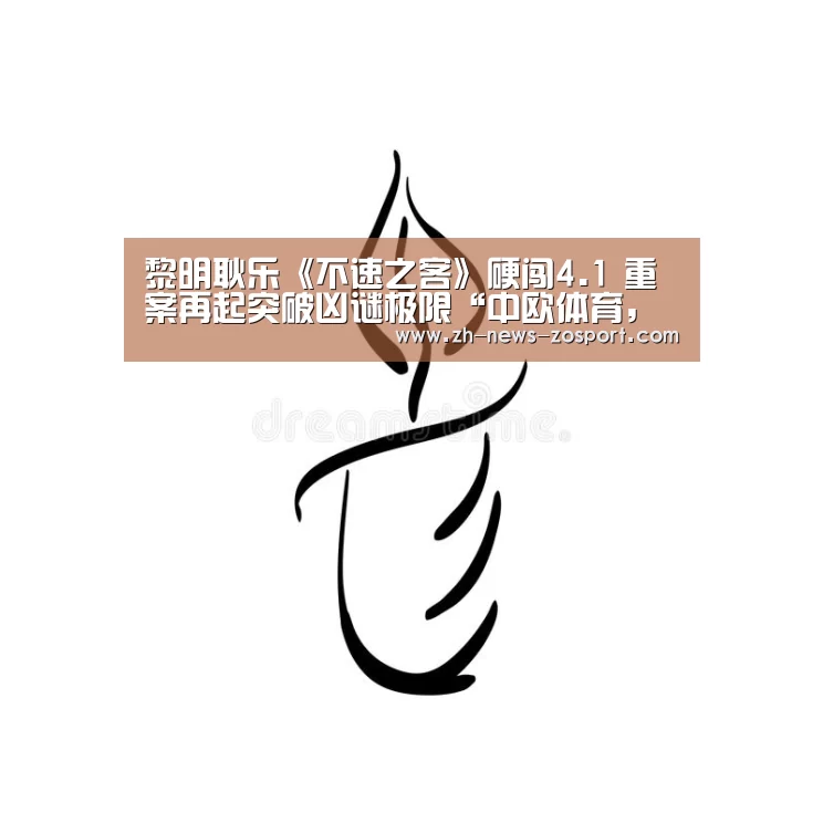 黎明耿乐《不速之客》硬闯4.1 重案再起突破凶谜极限“中欧体育,中欧体育app,中欧体育官网,中欧体育官网入口”